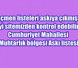 Cumhuriyet Mahallesi Muhtarlık Bölgesi Seçmen Askı Listesi